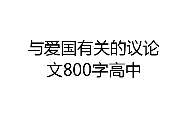 与爱国有关的议论文800字高中