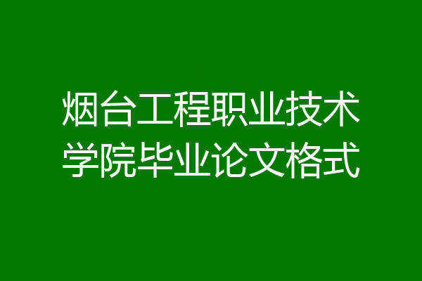烟台工程职业技术学院毕业论文格式