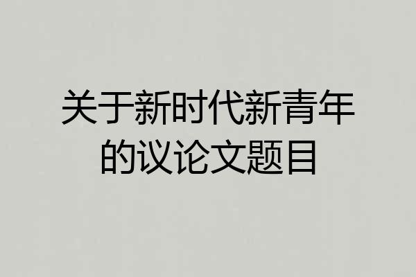 关于新时代新青年的议论文题目