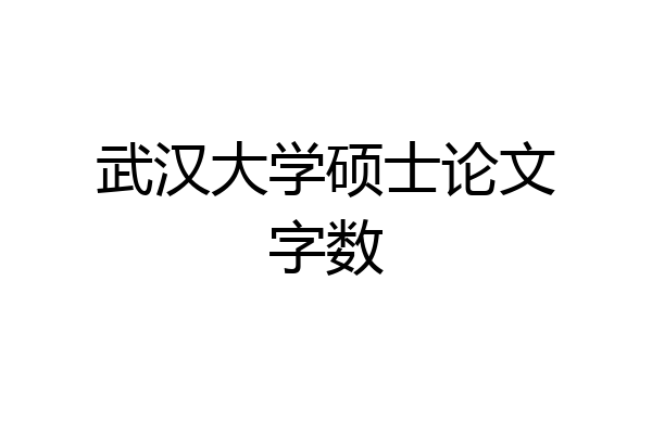 武汉大学硕士论文字数
