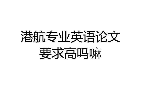 港航专业英语论文要求高吗嘛