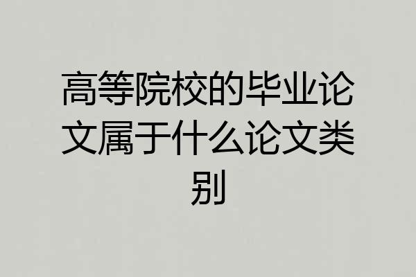 高等院校的毕业论文属于什么论文类别