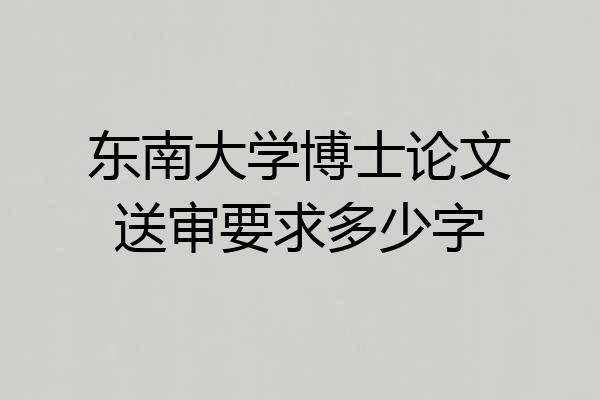 东南大学博士论文送审要求多少字