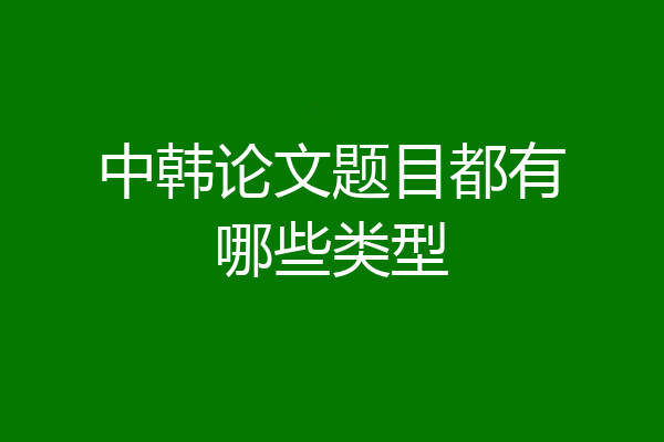 中韩论文题目都有哪些类型