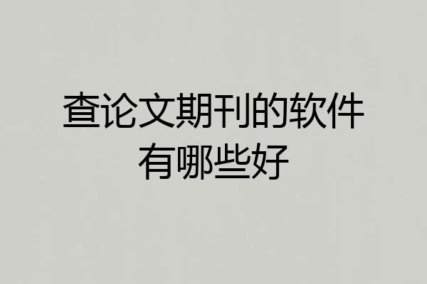 查论文期刊的软件有哪些好