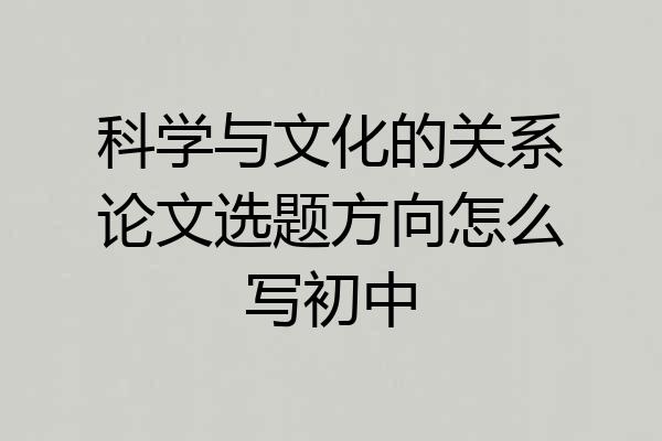 科学与文化的关系论文选题方向怎么写初中