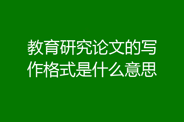 教育研究论文的写作格式是什么意思