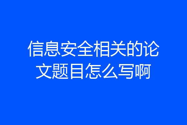 信息安全相关的论文题目怎么写啊