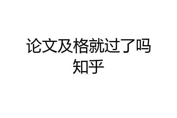 论文及格就过了吗知乎
