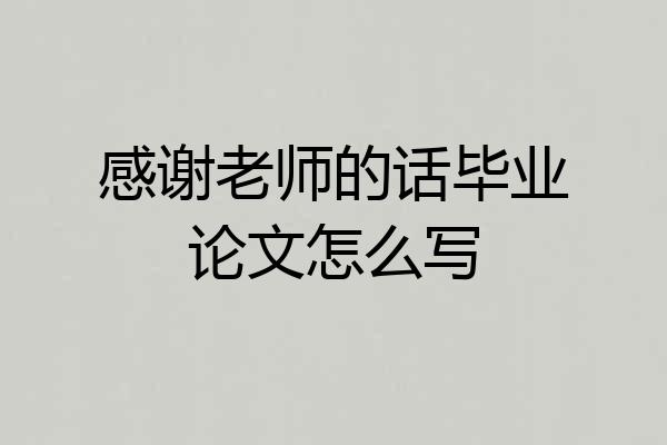 感谢老师的话毕业论文怎么写