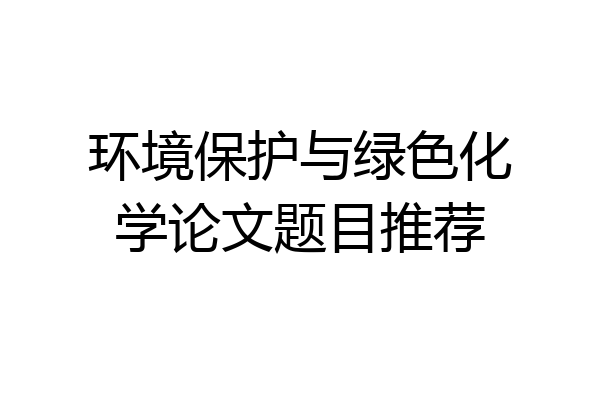 环境保护与绿色化学论文题目推荐