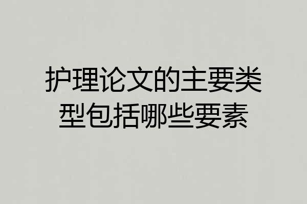 护理论文的主要类型包括哪些要素