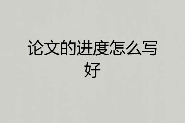 论文的进度怎么写好
