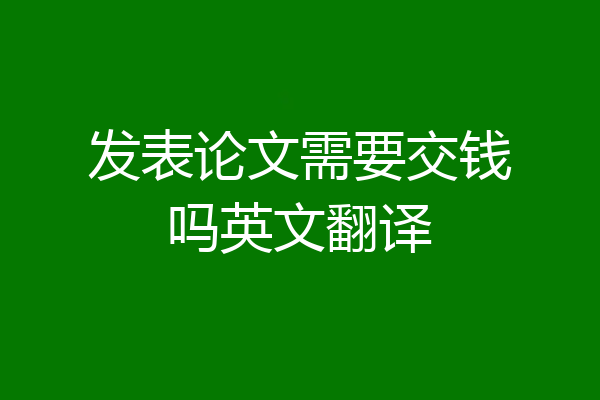 发表论文需要交钱吗英文翻译