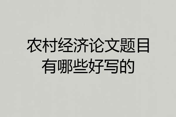 农村经济论文题目有哪些好写的