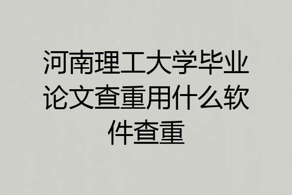 河南理工大学毕业论文查重用什么软件查重