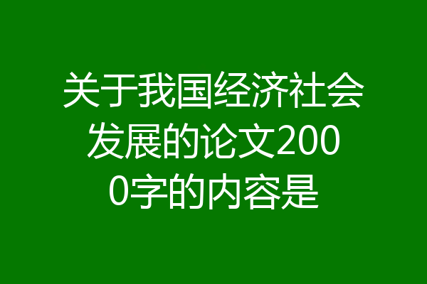 关于我国经济社会发展的论文2000字的内容是