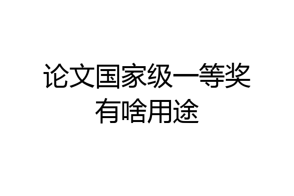 论文国家级一等奖有啥用途