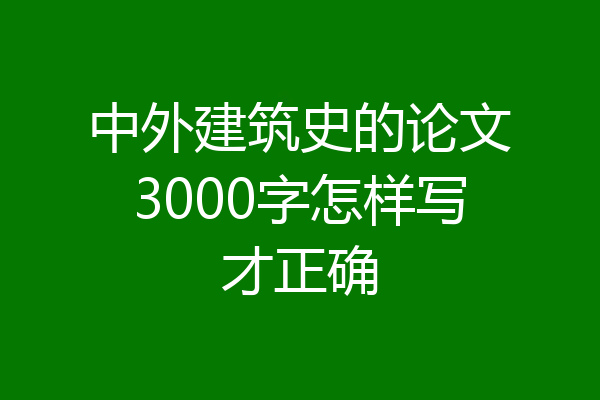 中外建筑史的论文3000字怎样写才正确