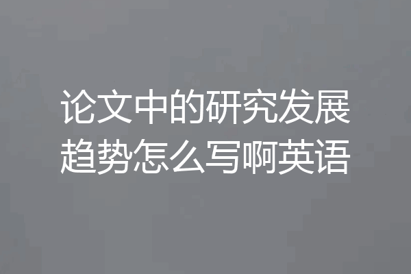 论文中的研究发展趋势怎么写啊英语