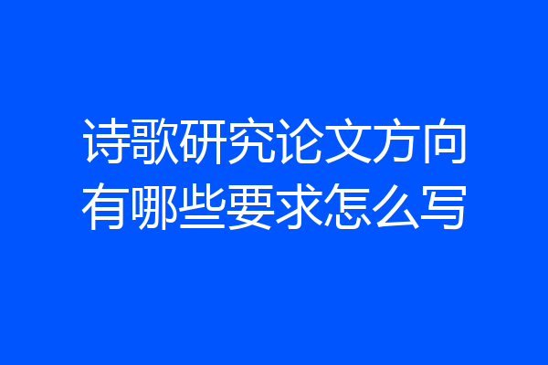 诗歌研究论文方向有哪些要求怎么写