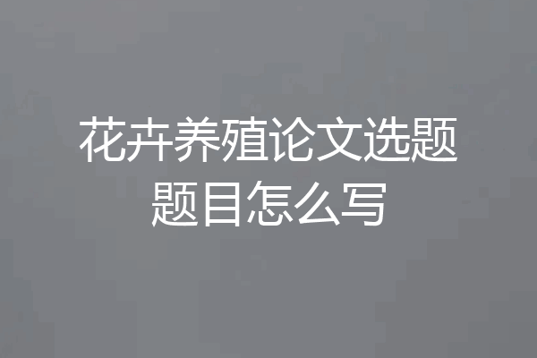 花卉养殖论文选题题目怎么写