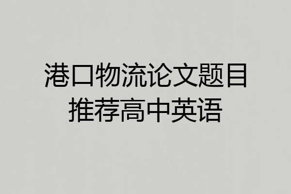 港口物流论文题目推荐高中英语