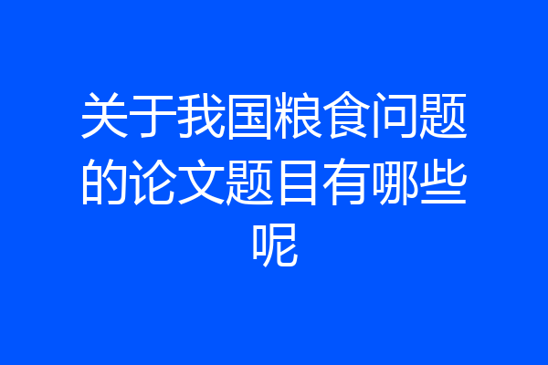关于我国粮食问题的论文题目有哪些呢