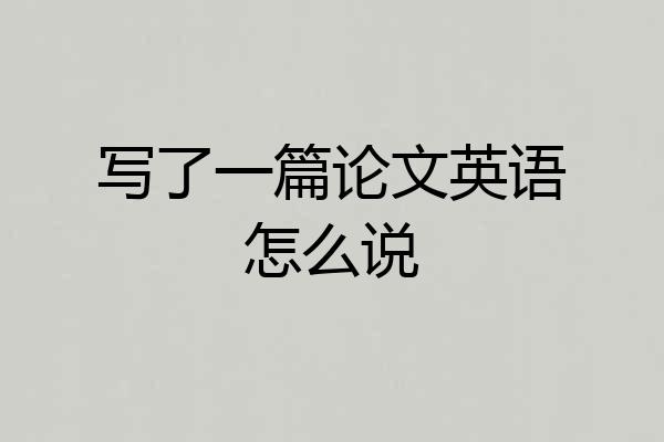 写了一篇论文英语怎么说