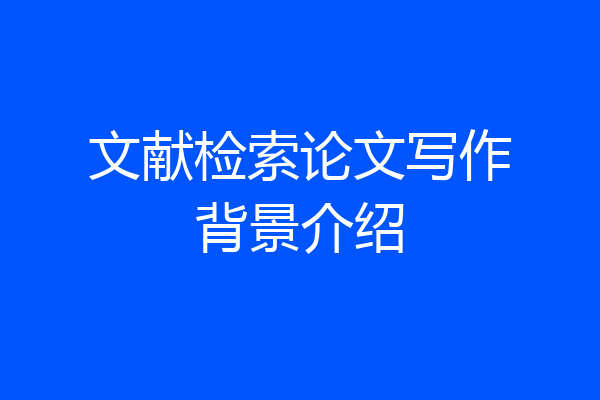 文献检索论文写作背景介绍
