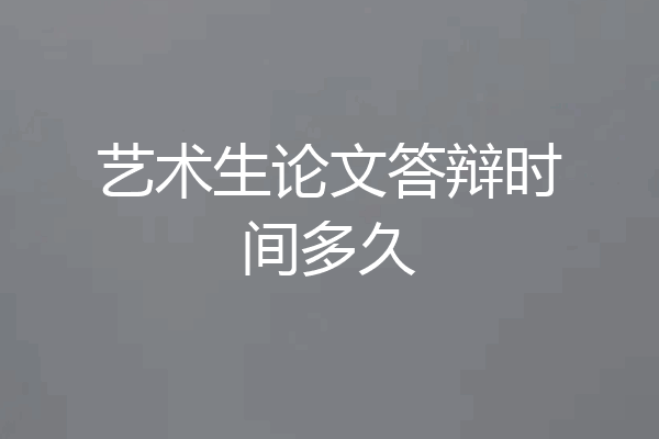 艺术生论文答辩时间多久