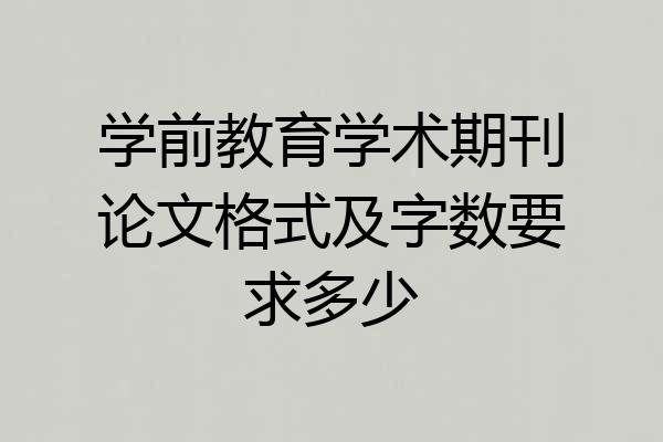学前教育学术期刊论文格式及字数要求多少