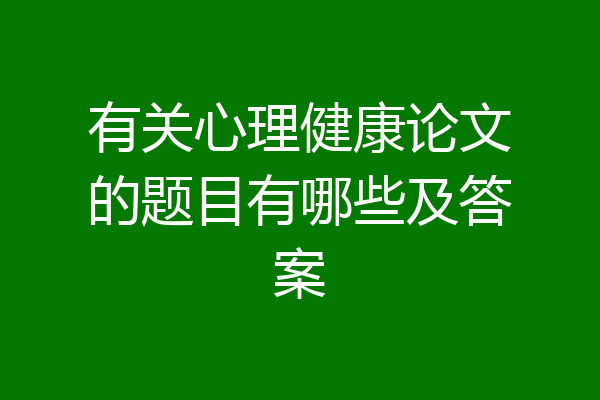 有关心理健康论文的题目有哪些及答案