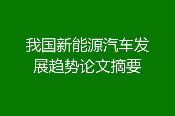 我国新能源汽车发展趋势论文摘要