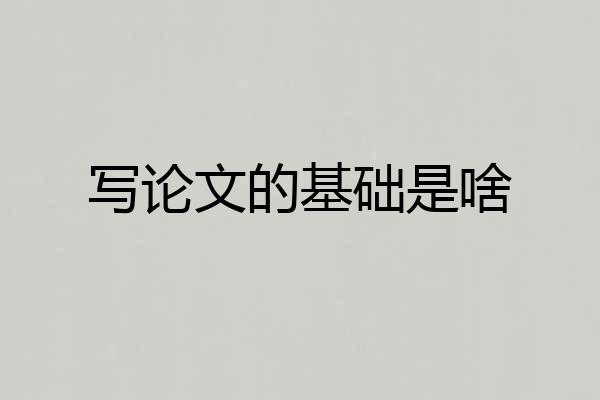 写论文的基础是啥