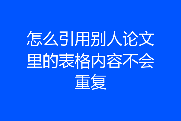 怎么引用别人论文里的表格内容不会重复