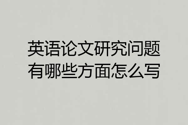 英语论文研究问题有哪些方面怎么写
