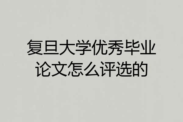 复旦大学优秀毕业论文怎么评选的
