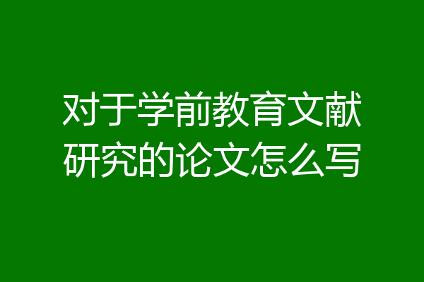 对于学前教育文献研究的论文怎么写