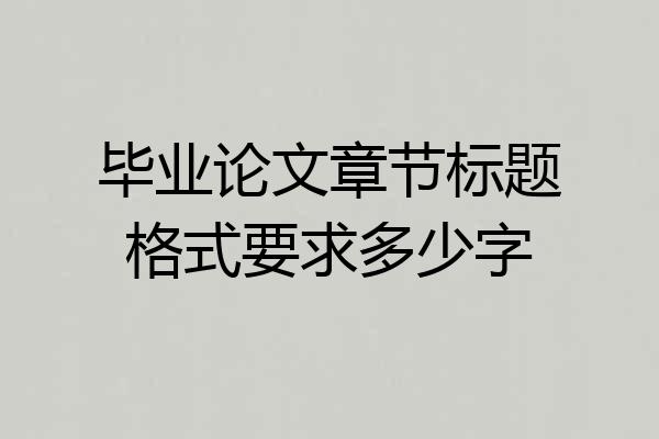 毕业论文章节标题格式要求多少字