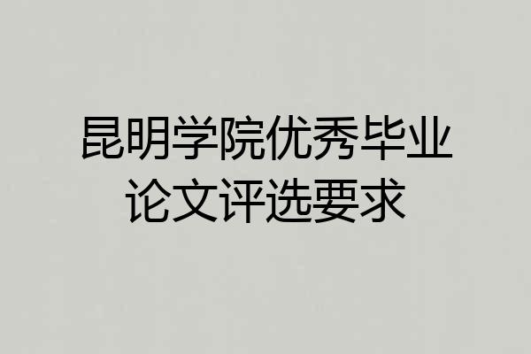 昆明学院优秀毕业论文评选要求