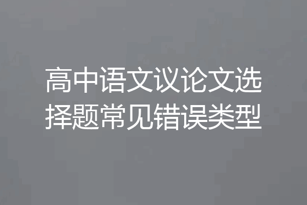 高中语文议论文选择题常见错误类型