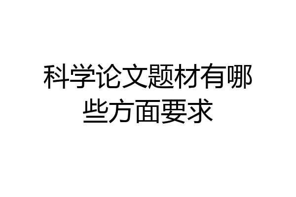 科学论文题材有哪些方面要求