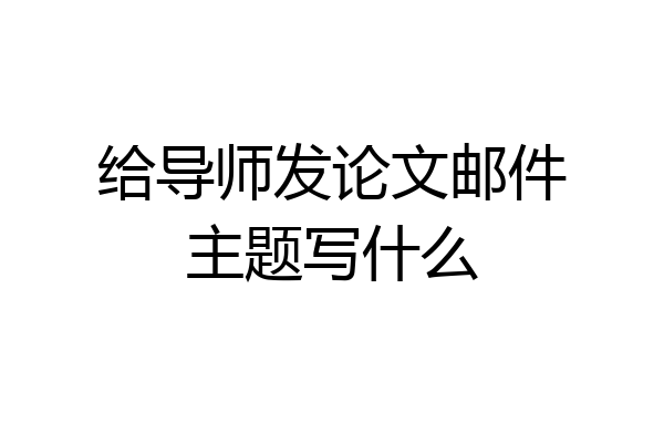给导师发论文邮件主题写什么