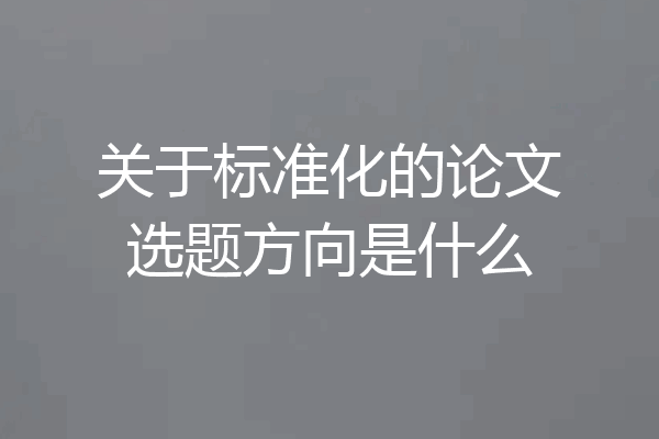 关于标准化的论文选题方向是什么