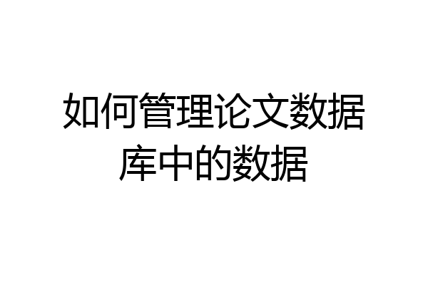 如何管理论文数据库中的数据