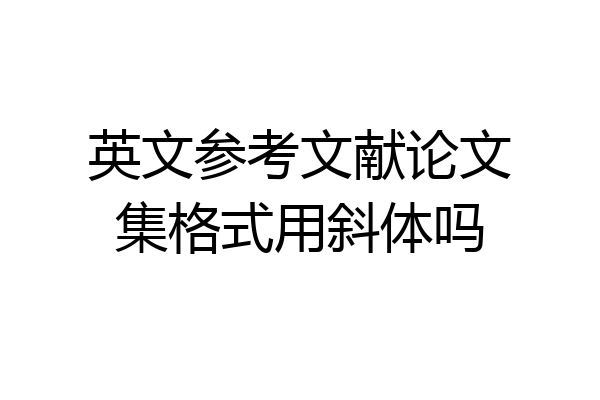 英文参考文献论文集格式用斜体吗