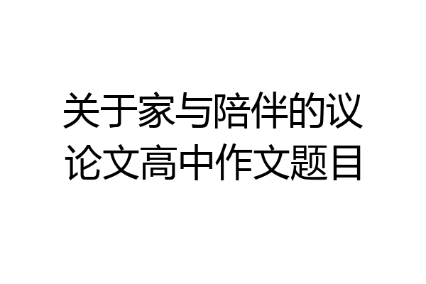 关于家与陪伴的议论文高中作文题目
