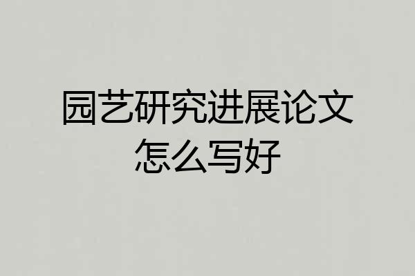 园艺研究进展论文怎么写好