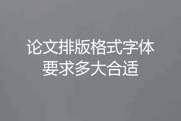 论文排版格式字体要求多大合适